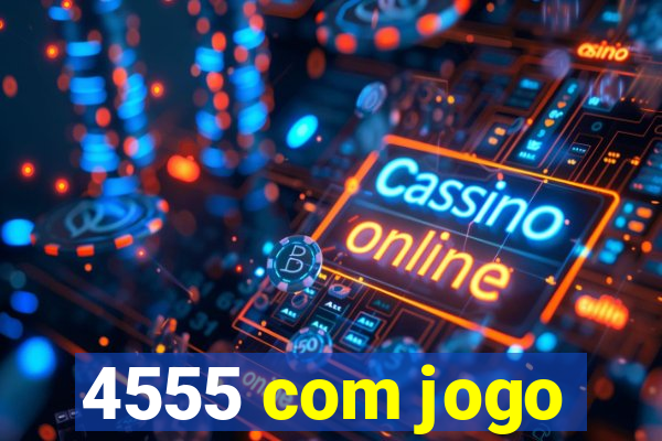 4555 com jogo